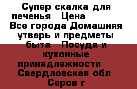 Супер-скалка для печенья › Цена ­ 2 000 - Все города Домашняя утварь и предметы быта » Посуда и кухонные принадлежности   . Свердловская обл.,Серов г.